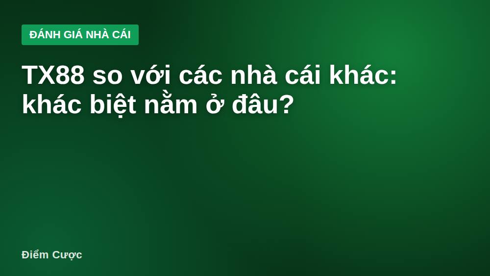 TX88 so với các nhà cái khác: khác biệt nằm ở đâu?
