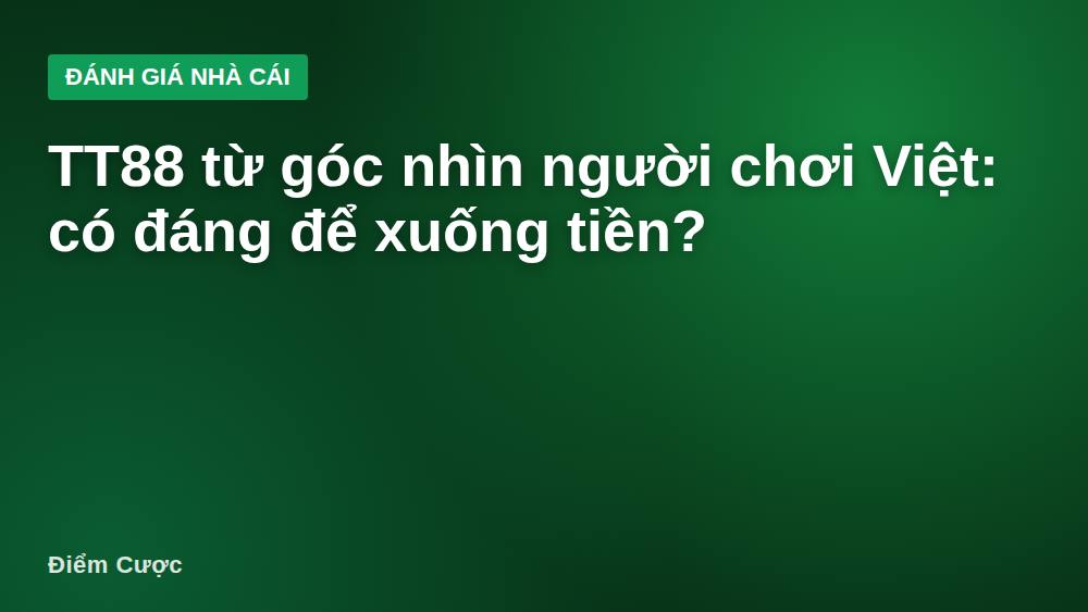 TT88 từ góc nhìn người chơi Việt: có đáng để xuống tiền?